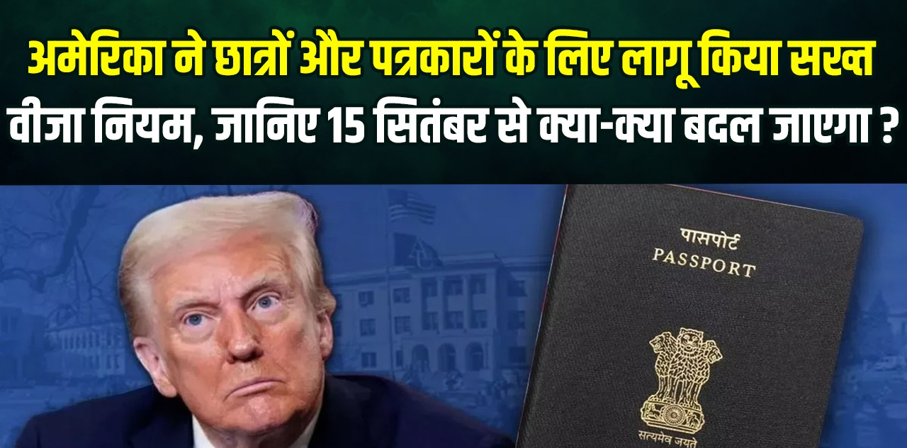 अमेरिका ने छात्रों और पत्रकारों के लिए लागू किया सख्त वीजा नियम, जानिए 15 सितंबर से क्या-क्या बदल जाएगा?